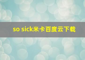 so sick米卡百度云下载